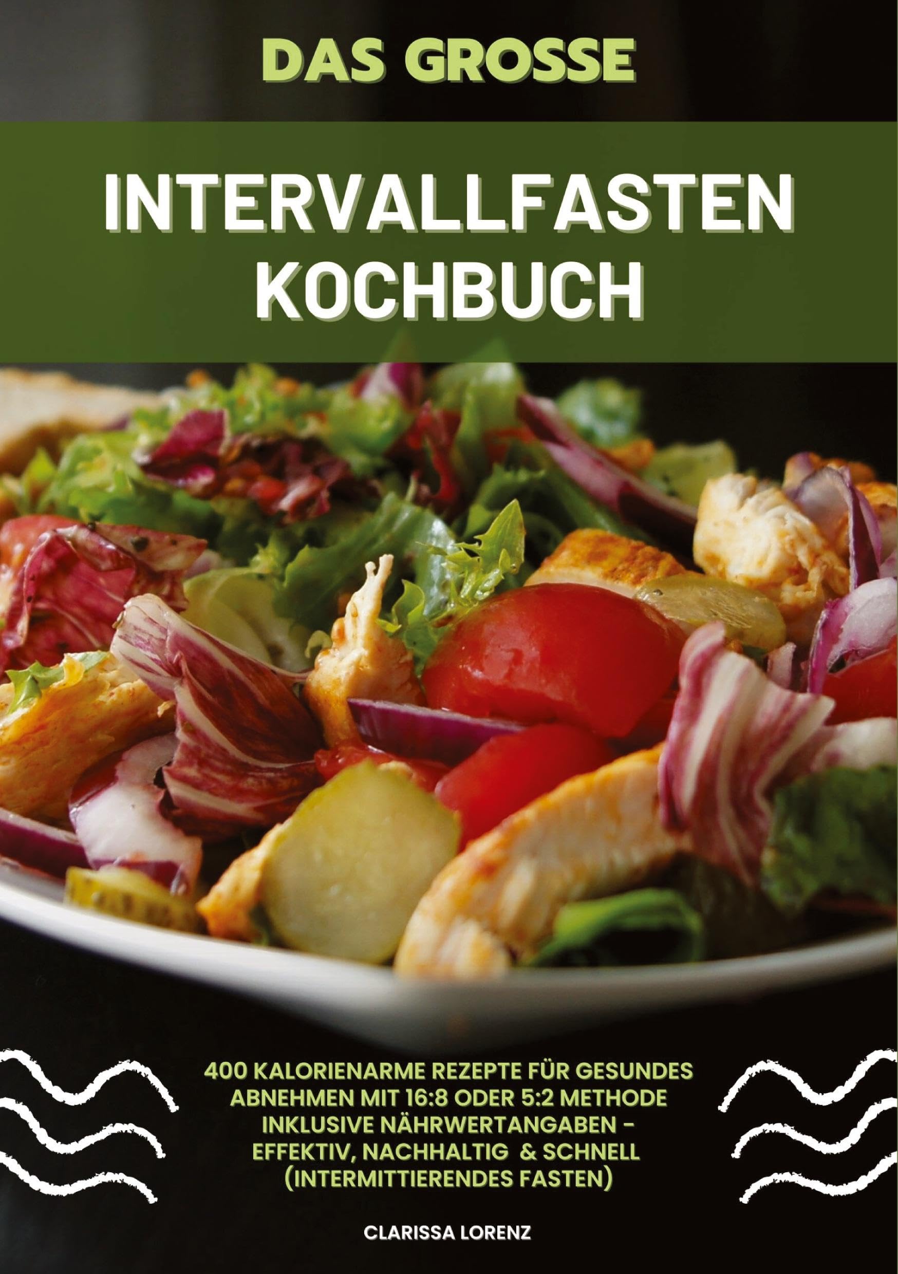 Das große Intervallfasten Kochbuch: 400 kalorienarme Rezepte für gesundes Abnehmen mit 16:8 oder 5:2 Methode inklusive Nährwertangaben - effektiv, nachhaltig und schnell (Intermittierendes Fasten)
