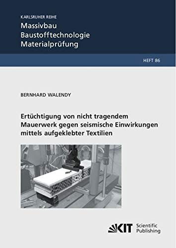 Ertüchtigung von nicht tragendem Mauerwerk gegen seismische Einwirkungen mittels aufgeklebter Textilien (Karlsruher Reihe Massivbau, Baustofftechnologie, Materialprüfung)