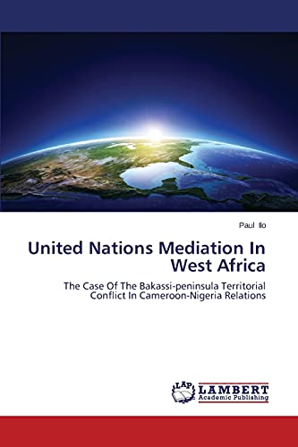 United Nations Mediation In West Africa: The Case Of The Bakassi-peninsula Territorial Conflict In Cameroon-Nigeria Relations