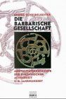 Die barbarische Gesellschaft: Mentalitätsgeschichte der europäischen Achsenzeit. 5. - 8. Jahrhundert