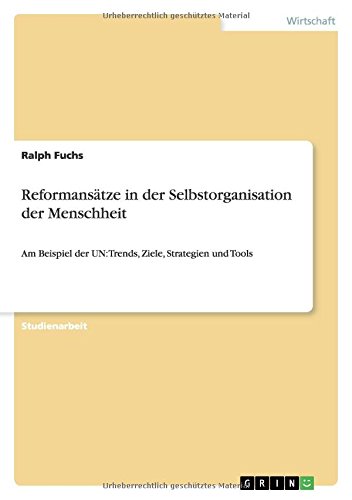 Reformansätze in der Selbstorganisation der Menschheit: Am Beispiel der UN: Trends, Ziele, Strategien und Tools