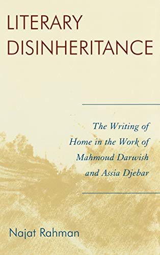 Literary Disinheritance: The Writing of Home in the Work of Mahmoud Darwish and Assia Djebar