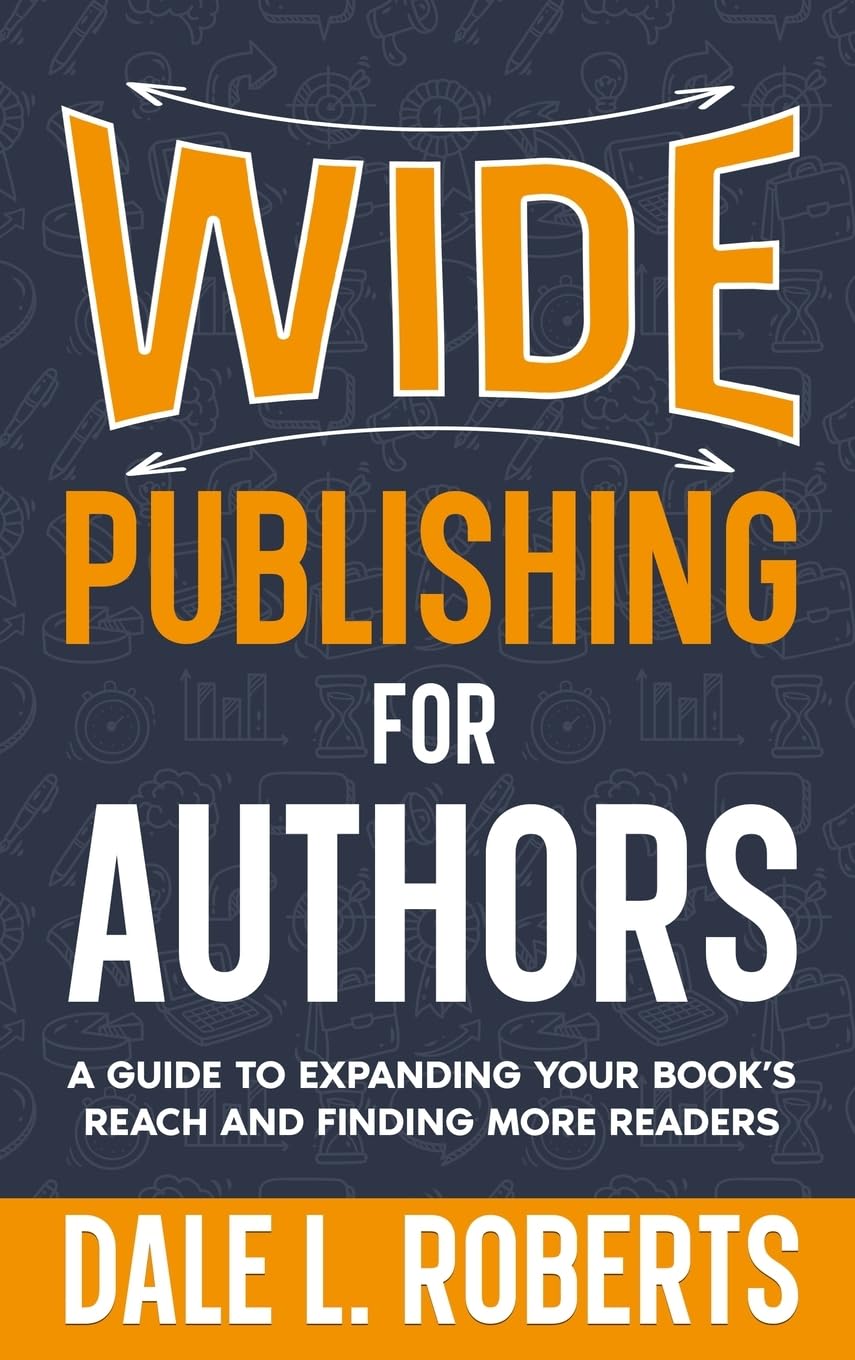 Wide Publishing for Authors: A Guide to Expanding Your Book’s Reach and Finding More Readers (Self-Publishing with Dale, Band 6)