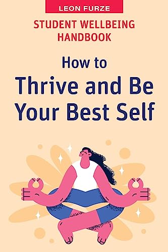 Student Wellbeing Handbook: How to Thrive and Be Your Best Self (High School Success)