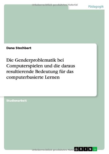 Die Genderproblematik bei Computerspielen und die daraus resultierende Bedeutung für das computerbasierte Lernen