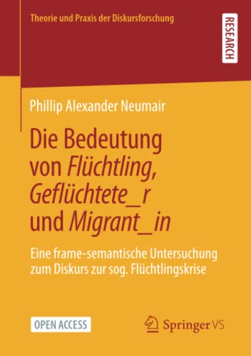 Die Bedeutung von Flüchtling, Geflüchtete_r und Migrant_in: Eine frame-semantische Untersuchung zum Diskurs zur sog. Flüchtlingskrise (Theorie und Praxis der Diskursforschung)