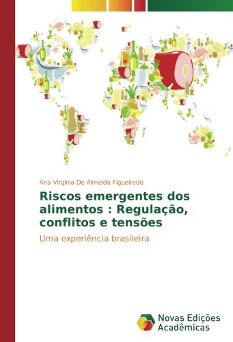 Riscos emergentes dos alimentos : Regulação, conflitos e tensões: Uma experiência brasileira