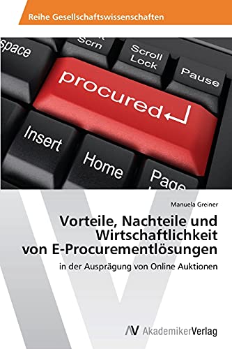 Vorteile, Nachteile und Wirtschaftlichkeit von E-Procurementlösungen: in der Ausprägung von Online Auktionen