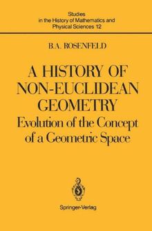 A History of Non-Euclidean Geometry: Evolution of the Concept of a Geometric Space (Studies in the History of Mathematics and Physical Sciences)