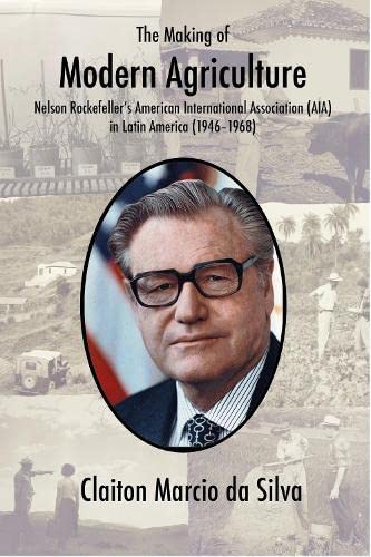 The Making of Modern Agriculture: Nelson Rockefeller's American International Association (AIA) in Latin America (1946-1968)