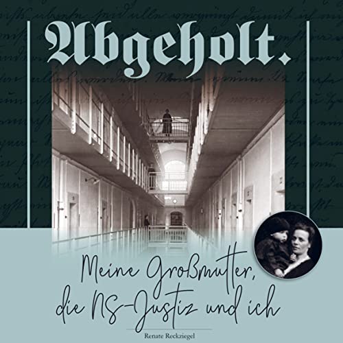 Abgeholt.: Meine Großmutter, die NS-Justiz und ich