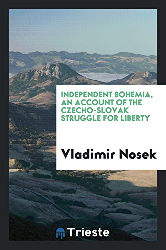 Independent Bohemia, an account of the Czecho-Slovak struggle for liberty