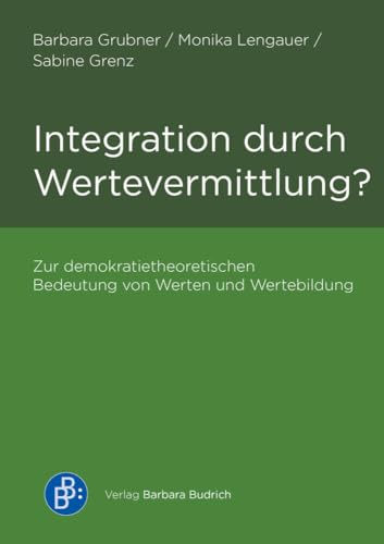 Integration durch Wertevermittlung?: Zur demokratietheoretischen Bedeutung von Werten und Wertebildung