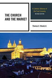 The Church and the Market: A Catholic Defense of the Free Economy, Revised Edition (Studies in Ethics and Economics)