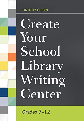 Create Your School Library Writing Center: Grades 7â€“12: Grades 7-12