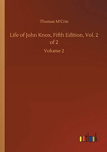 Life of John Knox, Fifth Edition, Vol. 2 of 2: Volume 2