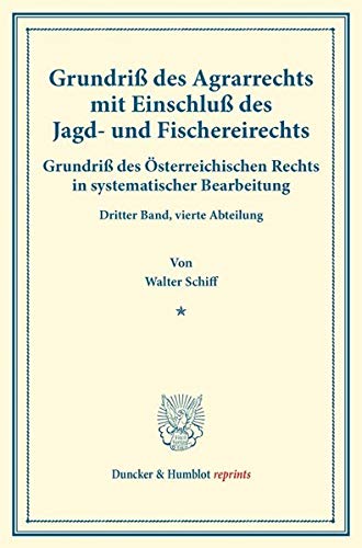 Grundriß des Agrarrechts mit Einschluß des Jagd- und Fischereirechts.: Grundriß des Österreichischen Rechts in systematischer Bearbeitung. Dritter ... Frankl. (Duncker & Humblot reprints, Band 3)