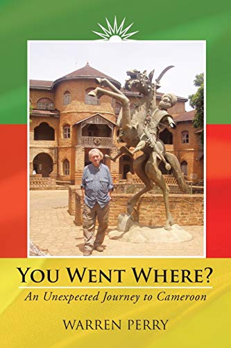 You Went Where?: An Unexpected Journey to Cameroon