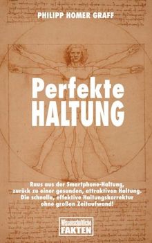 Perfekte Haltung: Raus aus der Smartphone-Haltung, zurück zu einer gesunden, attraktiven Haltung. Die schnelle, effektive Haltungskorrektur ohne großen Zeitaufwand!
