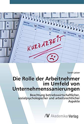 Die Rolle der Arbeitnehmer im Umfeld von Unternehmenssanierungen: Beachtung betriebswirtschaftlicher, sozialpsychologischer und arbeitsrechtlicher Aspekte