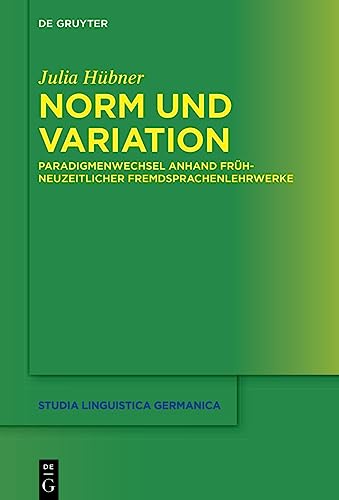 Norm und Variation: Paradigmenwechsel anhand frühneuzeitlicher Fremdsprachenlehrwerke (Studia Linguistica Germanica, 144)