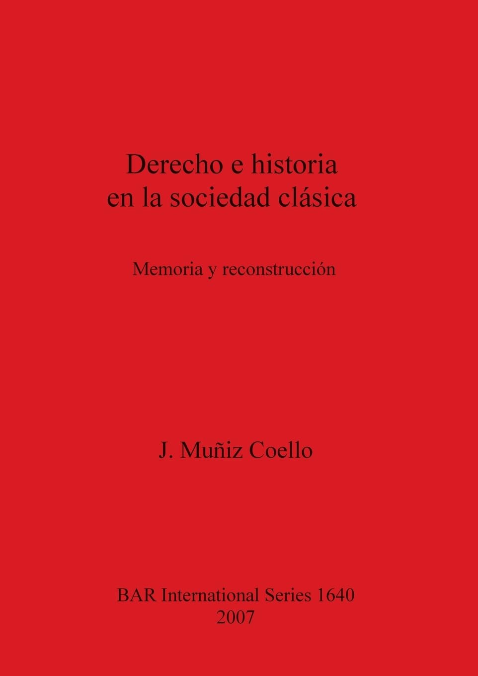 Derecho e historia en la sociedad clásica: Memoria y reconstrucción (British Archaeological Reports British Series, Band 1640)