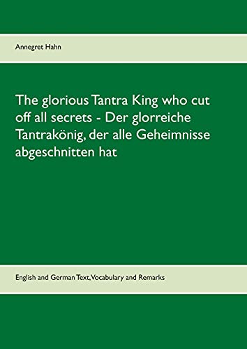 The glorious Tantra King who cut off all secrets - Der glorreiche Tantrakönig, der alle Geheimnisse abgeschnitten hat: English an German Text, Vocabulary and Remarks