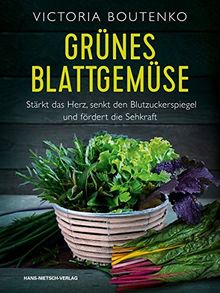 Grünes Blattgemüse: Stärkt das Herz, senkt den Blutzuckerspiegel und fördert die Sehkraft