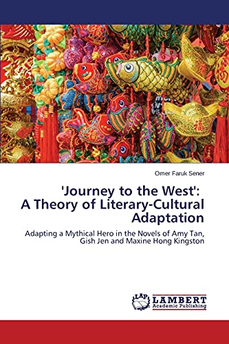 'Journey to the West': A Theory of Literary-Cultural Adaptation: Adapting a Mythical Hero in the Novels of Amy Tan, Gish Jen and Maxine Hong Kingston