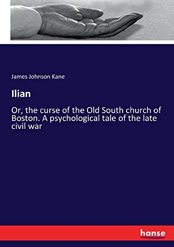 Ilian: Or, the curse of the Old South church of Boston. A psychological tale of the late civil war