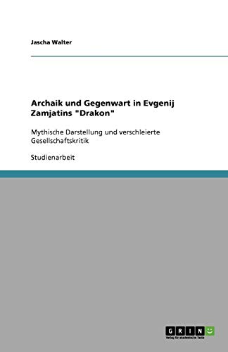 Archaik und Gegenwart in Evgenij Zamjatins Drakon: Mythische Darstellung und verschleierte Gesellschaftskritik