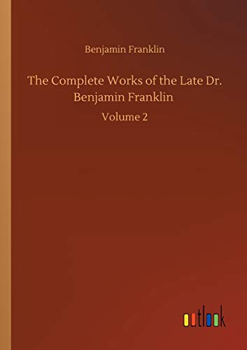 The Complete Works of the Late Dr. Benjamin Franklin: Volume 2