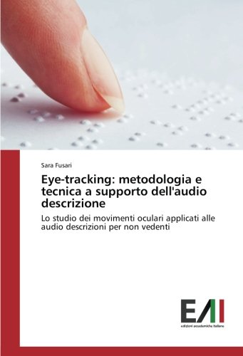 Eye-tracking: metodologia e tecnica a supporto dell'audio descrizione: Lo studio dei movimenti oculari applicati alle audio descrizioni per non vedenti
