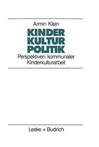Kinder. Kultur. Politik: Perspektiven kommunaler Kinderkulturarbeit (Studien zur Jugendforschung, 12, Band 12)