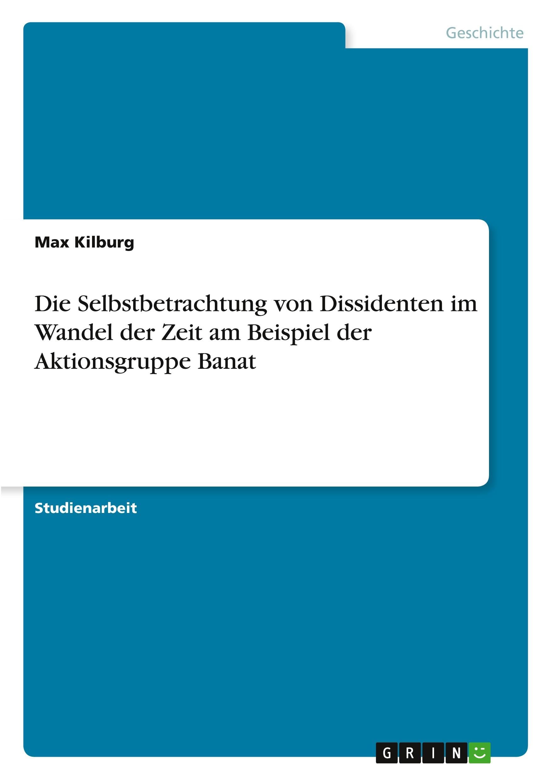 Die Selbstbetrachtung von Dissidenten im Wandel der Zeit am Beispiel der Aktionsgruppe Banat