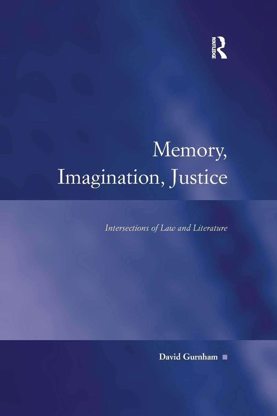 David Gurnham Memory, Imagination, Justice, Intersections Of Law And Literature (Law, Justice And Power)