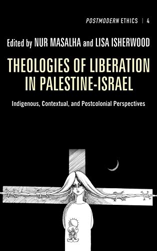 Theologies of Liberation in Palestine-Israel: Indigenous, Contextual, and Postcolonial Perspectives (Postmodern Ethics)