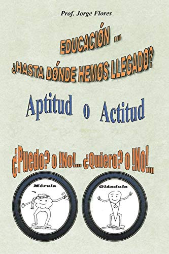 Educación . . . ¿Hasta Dónde Hemos Llegado?: Aptitud o Actitud ¿Puedo? o ¡No! . . . ¿Quiero? o ¡No! . . .