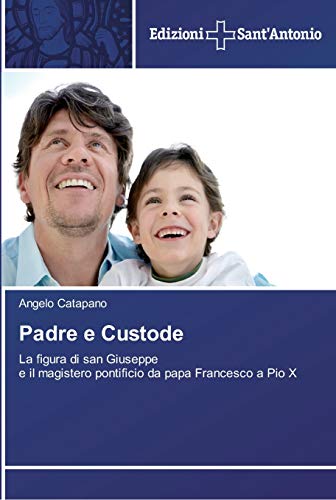 Padre e Custode: La figura di san Giuseppe e il magistero pontificio da papa Francesco a Pio X