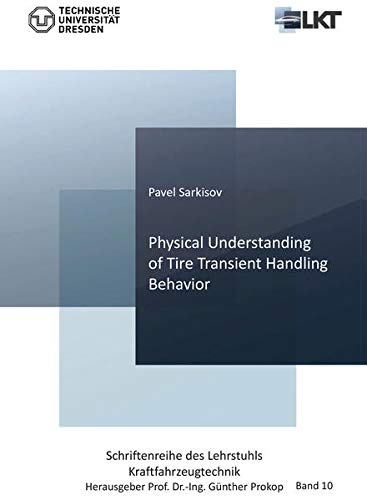 Physical Understanding of Tire Transient Handling Behavior (Schriftenreihe des Lehrstuhls Kraftfahrzeugtechnik)