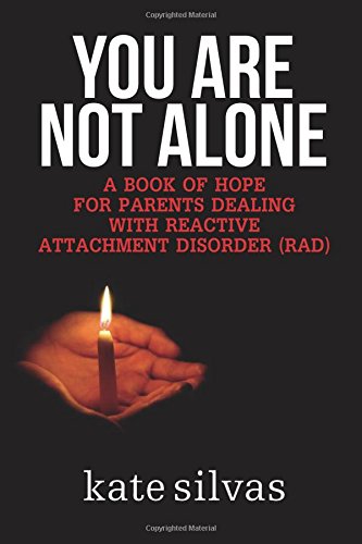 You Are Not Alone: A Book of Hope for Parents Dealing With Reactive Attachment Disorder (RAD)