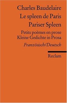 Le spleen de Paris /Pariser Spleen: Petits poèmes en prose /Kleine Gedichte in Prosa. Franz. /Dt.: Petits poèmes en prose /Kleine Gedichte in Prosa. Französisch/Deutsch