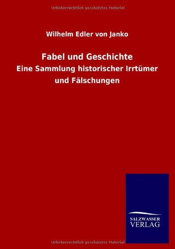 Fabel und Geschichte: Eine Sammlung historischer Irrtümer und Fälschungen