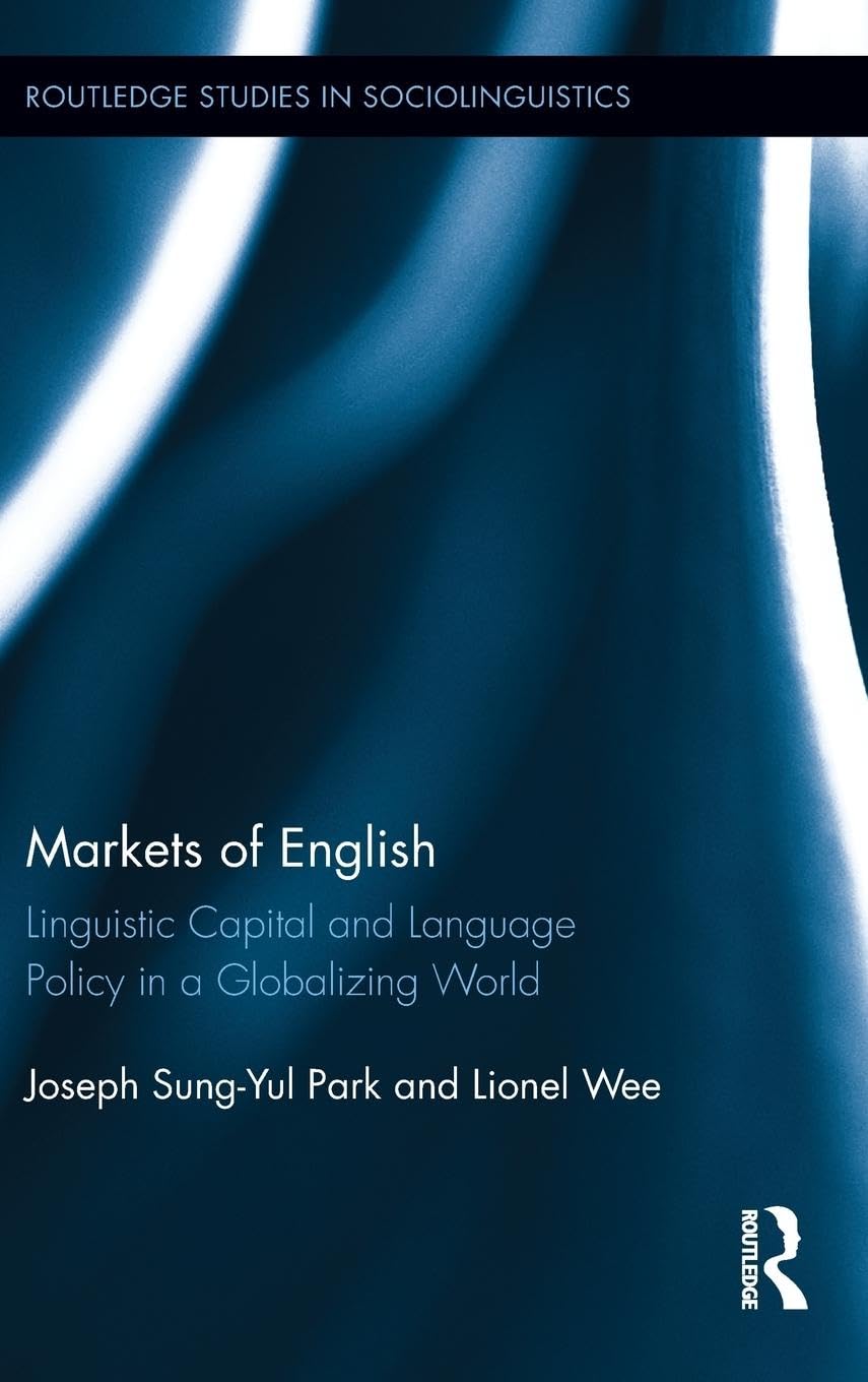 Markets of English: Linguistic Capital and Language Policy in a Globalizing World (Routledge Studies in Sociolinguistics, Band 5)