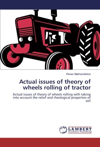 Actual issues of theory of wheels rolling of tractor: Actual issues of theory of wheels rolling with taking into account the relief and rheological properties of soil
