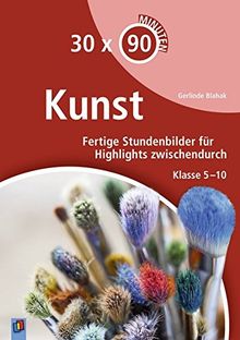 30 x 90 Minuten Kunst: Fertige Stundenbilder für Highlights zwischendurch. Klasse 5-10 (30 x 45 Minuten)