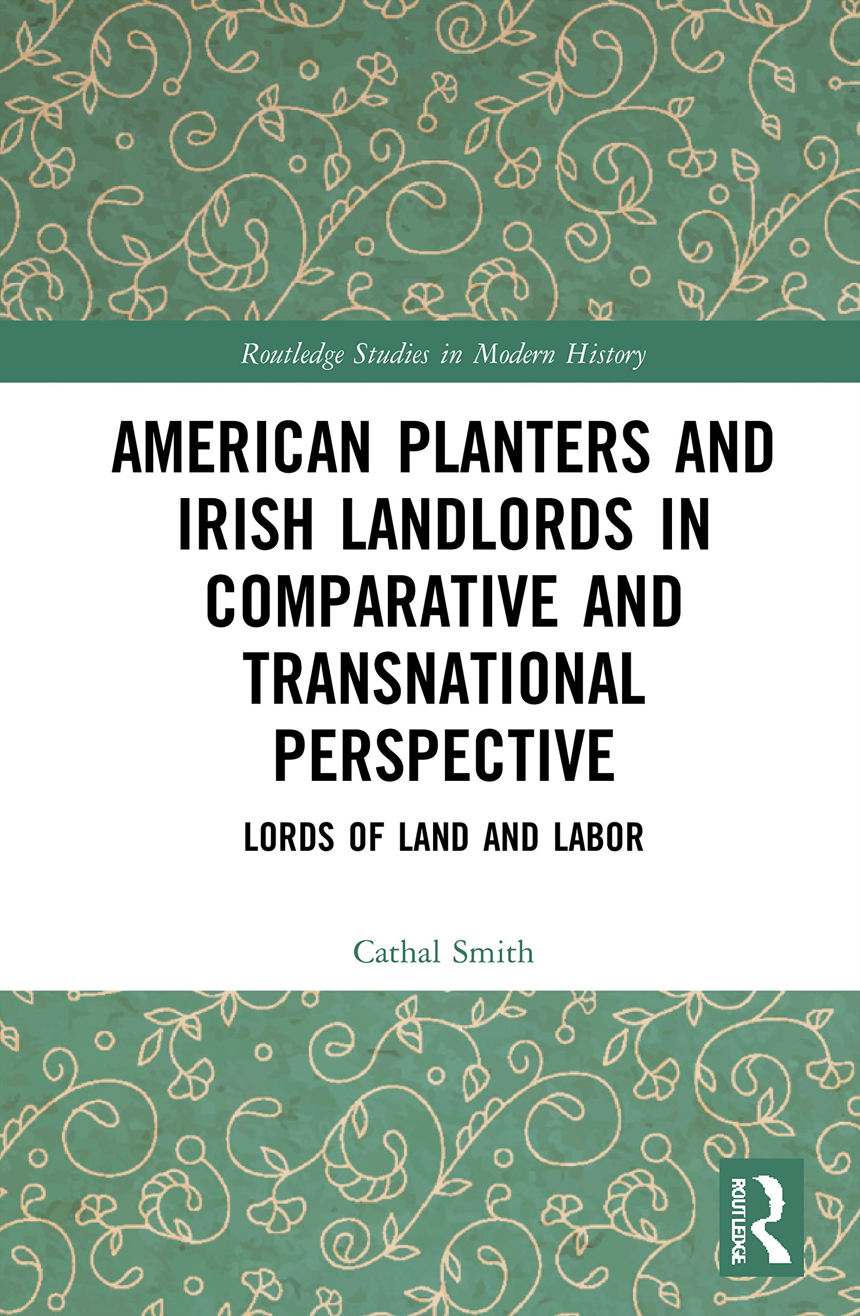 American Planters and Irish Landlords in Comparative and Transnational Perspective: Lords of Land and Labor (Routledge Studies in Modern History, 77, Band 77)