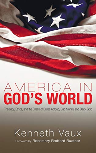 America in God's World: Theology, Ethics, and the Crises of Bases Abroad, Bad Money, and Black Gold