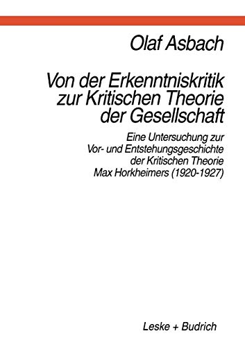 Von der Erkenntniskritik zur Kritischen Theorie der Gesellschaft: Eine Untersuchung zur Vor- und Entstehungsgeschichte der kritischen Theorie Max Horkheimers (1920-1927) (German Edition)