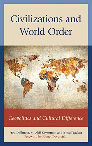 Fred Dallmayr Civilizations And World Order, Geopolitics And Cultural Difference (Global Encounters, Studies In Comparative Political Theory)
